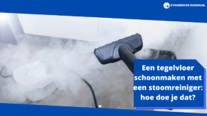 Een tegelvloer schoonmaken met een stoomreiniger hoe doe je dat