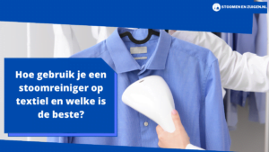 Hoe gebruik je een stoomreiniger op textiel en welke is de beste